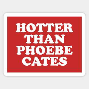 Hotter than Phoebe Cates Sticker